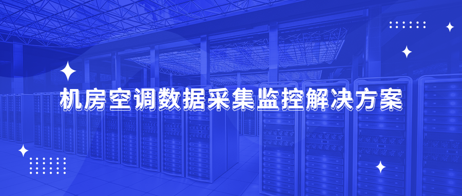 【智慧机房】机房空调数据采集监控解决方案，维护机房稳定